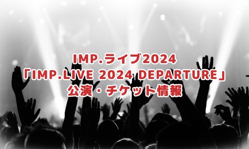 IMP.LIVE 2024 DEPARTURE公演・チケット情報