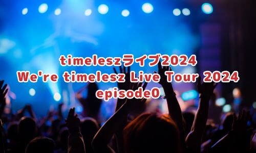 timeleszライブ2024「We're timelesz Live Tour 2024 episode0」