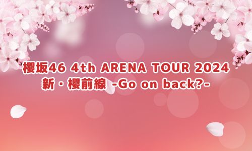 櫻坂46 4th ARENA TOUR 2024 新・櫻前線 -Go on back?-