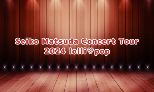 Seiko Matsuda Concert Tour 2024 lolli♡pop
