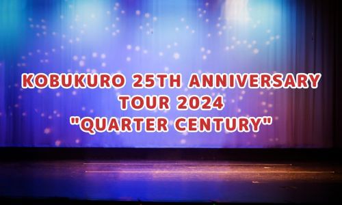 KOBUKURO 25TH ANNIVERSARY TOUR 2024 "QUARTER CENTURY"