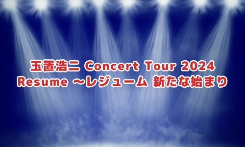 玉置浩二 Concert Tour 2024 Resume 〜レジューム 新たな始まり