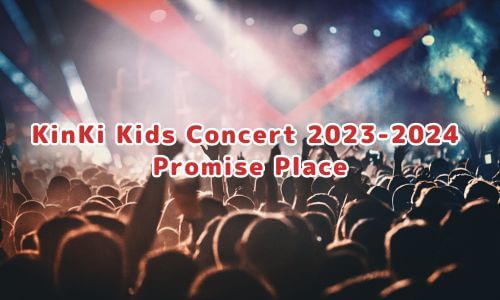 KinKi Kids Concert 2023-2024  Promise Place