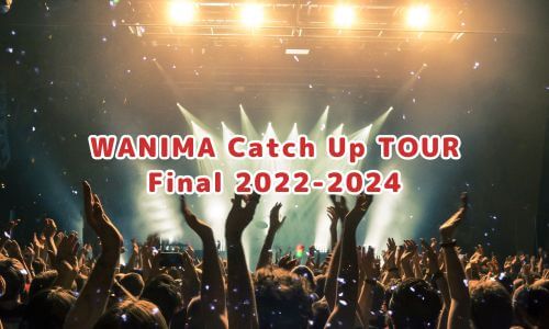 WANIMA Catch Up TOUR Final 2022-2024