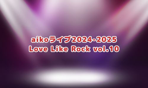 aikoライブ2024-2025
Love Like Rock vol.10