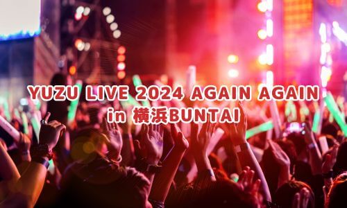 YUZU LIVE 2024 AGAIN AGAIN in 横浜BUNTAI