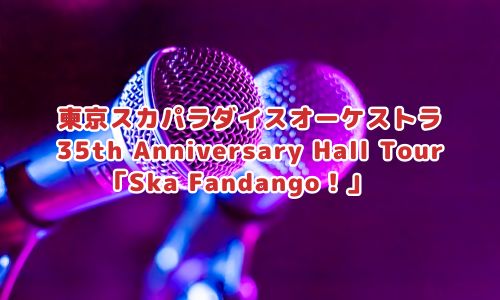 東京スカパラダイスオーケストラ35th Anniversary Hall Tour「Ska Fandango！」　