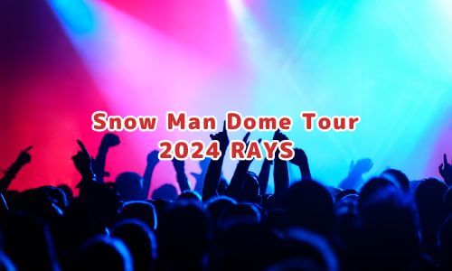 Snow Man Dome Tour 2024 RAYS