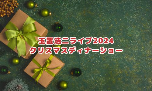 玉置浩二クリスマスディナーショー2024