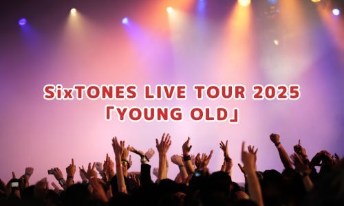 SixTONES LIVE TOUR 2025「YOUNG OLD」