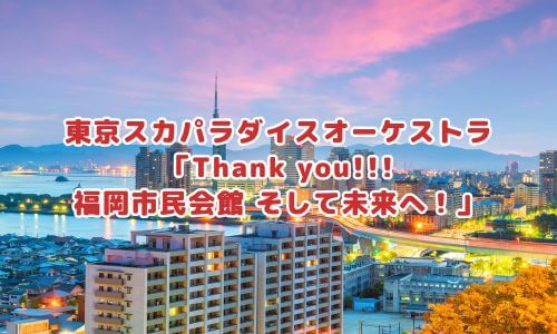 東京スカパラダイスオーケストラ「Thank you!!!福岡市民会館 そして未来へ！」