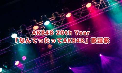 AKB48 20th Year「なんてったってAKB48」歌謡祭