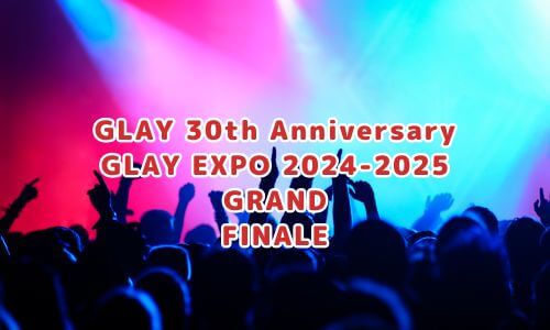 GLAY 30th Anniversary GLAY EXPO 2024-2025 GRAND FINALE