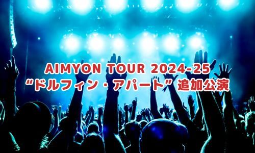 AIMYON TOUR 2024-25 “ドルフィン・アパート” 追加公演