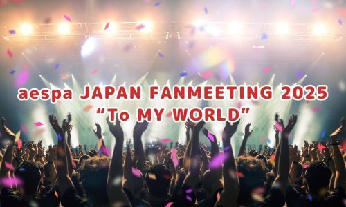 aespa JAPAN FANMEETING 2025 “To MY WORLD”