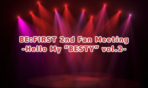 BE:FIRST 2nd Fan Meeting -Hello My ”BESTY” vol.2-