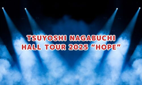 TSUYOSHI NAGABUCHI HALL TOUR 2025 “HOPE”