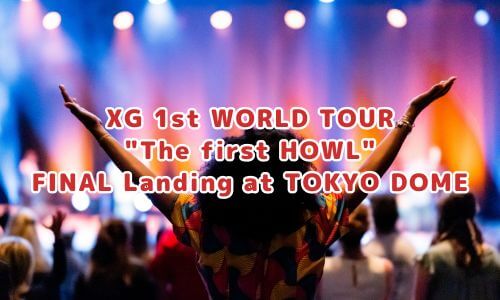 XG 1st WORLD TOUR "The first HOWL" FINAL Landing at TOKYO DOME