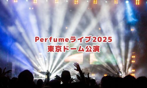 Perfumeライブ2025「東京ドーム公演」
