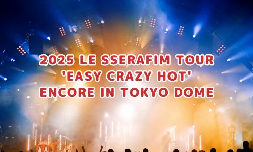 2025 LE SSERAFIM TOUR 'EASY CRAZY HOT' ENCORE IN TOKYO DOME