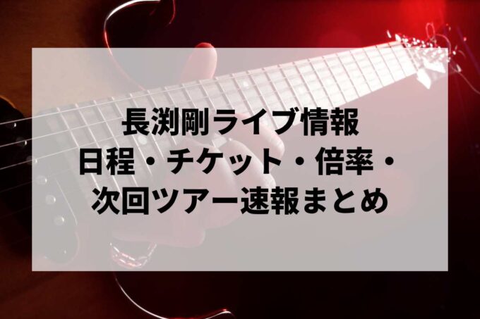 長渕剛ライブ情報まとめ｜日程・チケット・倍率・次回ツアー速報