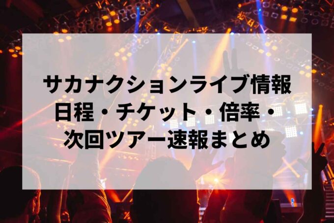 サカナクションライブ情報まとめ｜日程・チケット・倍率・次回ツアー速報