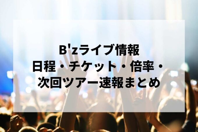B'zライブ情報まとめ｜日程・チケット・倍率・次回ツアー速報