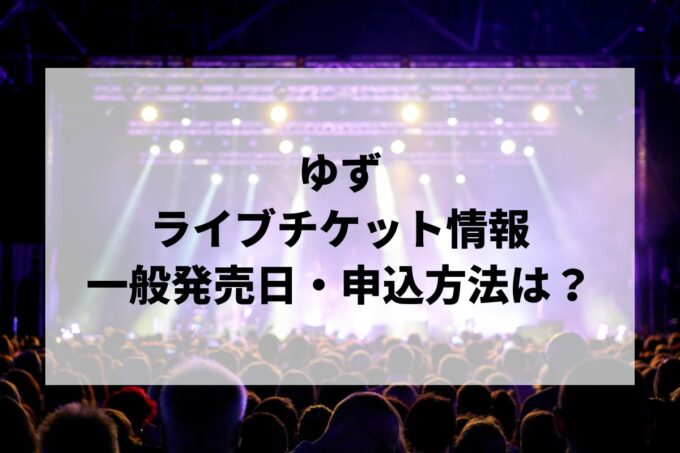 ゆずライブ2024情報まとめ！チケット一般発売日・申し込み方法は？