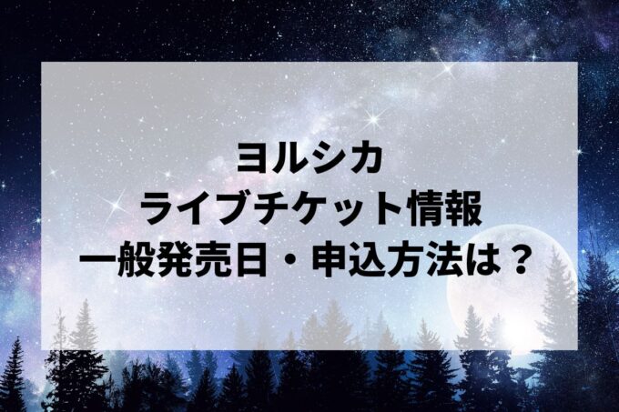 ヨルシカライブ情報まとめ！チケット一般発売日・申し込み方法は？