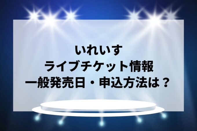 いれいすライブ2024情報まとめ！チケット一般発売日・申し込み方法は？