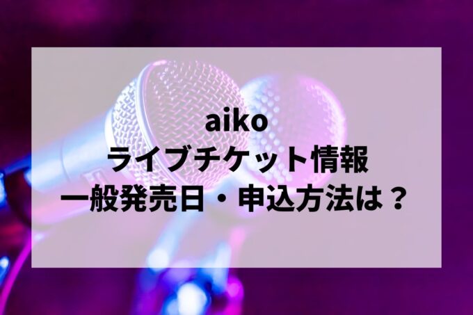 aikoライブ情報まとめ！チケット一般発売日・申し込み方法は？