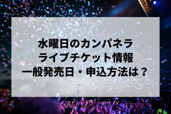 水曜日のカンパネラライブ情報まとめ！チケット一般発売日・申し込み方法は？