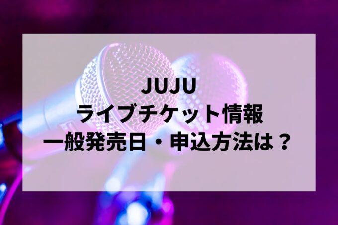 JUJUライブ2024情報まとめ！チケット一般発売日・申し込み方法は？