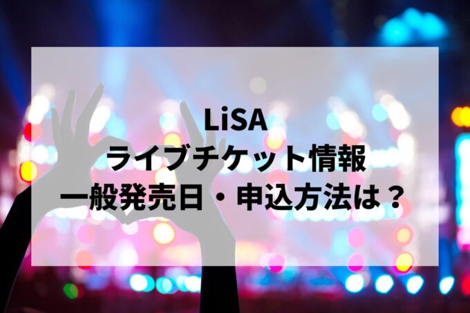 LiSAライブ情報まとめ！チケット一般発売日・申し込み方法は？