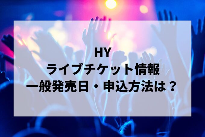 HYライブ2024情報まとめ！チケット一般発売日・申し込み方法は？