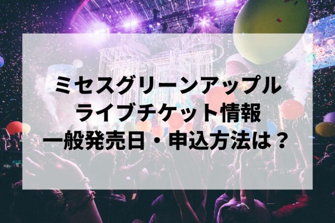 ミセスグリーンアップルライブ2024情報まとめ！チケット一般発売日・申し込み方法は？