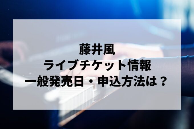 藤井風ライブ情報まとめ！チケット一般発売日・申し込み方法は？