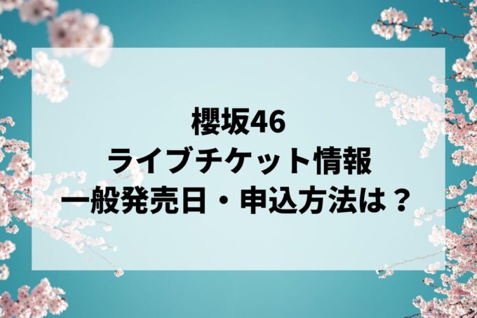 櫻坂46ライブ2024情報まとめ！チケット一般発売日・申し込み方法は？
