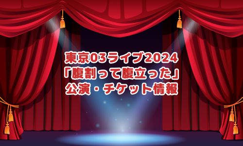 東京03ライブ腹割って腹立った公演・チケット情報