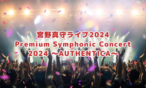 宮野真守ライブ2024 Premium Symphonic Concert 2024 ～AUTHENTICA～