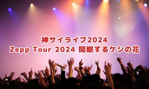 神サイライブ2024「ZeppTour 2024 開眼するケシの花」