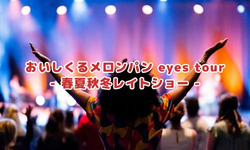 おいしくるメロンパンeyes tour - 春夏秋冬レイトショー -