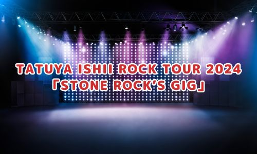 TATUYA ISHII ROCK TOUR 2024「STONE ROCK’S GIG」