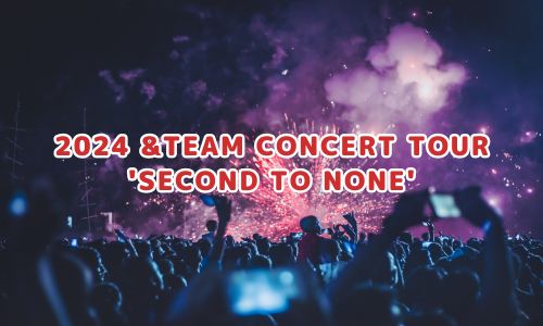 2024 &TEAM CONCERT TOUR 'SECOND TO NONE'