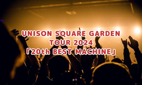 UNISON SQUARE GARDEN TOUR 2024「20th BEST MACHINE」