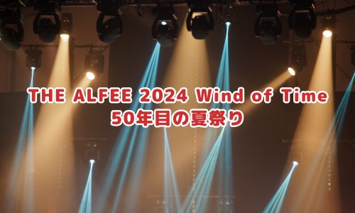THE ALFEE 2024 Wind of Time 50年目の夏祭り