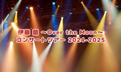 伊藤 蘭 〜Over the Moon〜 コンサートツアー 2024-2025