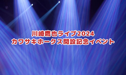 川崎鷹也ライブ2024「カワサキホークス開設記念イベント」