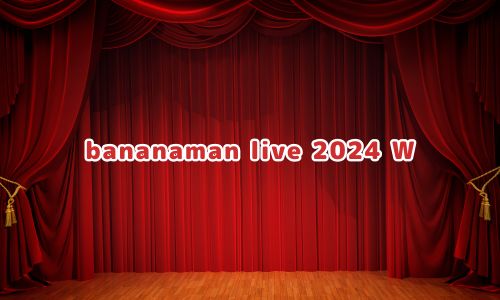 bananaman live 2024 W