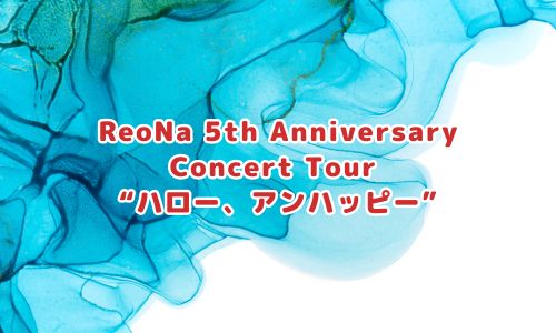 ReoNa 5th Anniversary Concert Tour “ハロー、アンハッピー”
